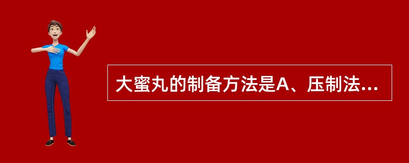 大蜜丸的制备方法是A、压制法B、泛制法C、滴制法D、塑制法E、模制法