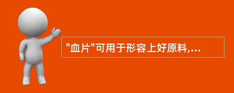 "血片"可用于形容上好原料,其药材是