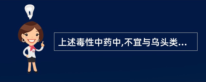 上述毒性中药中,不宜与乌头类药材同用的是