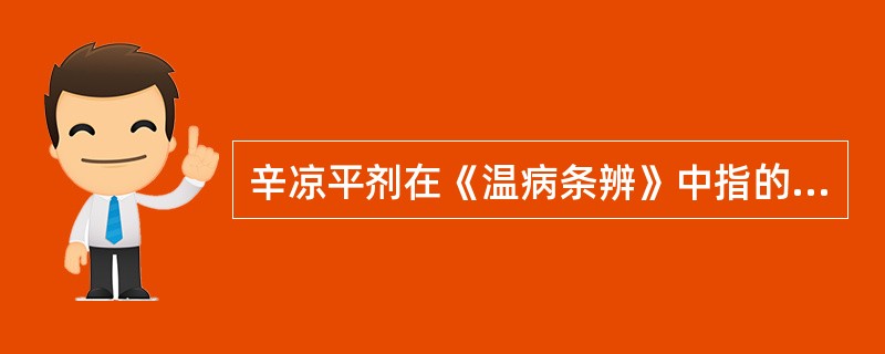 辛凉平剂在《温病条辨》中指的是A、银翘散B、竹叶石膏汤C、桑菊饮D、再造散E、补