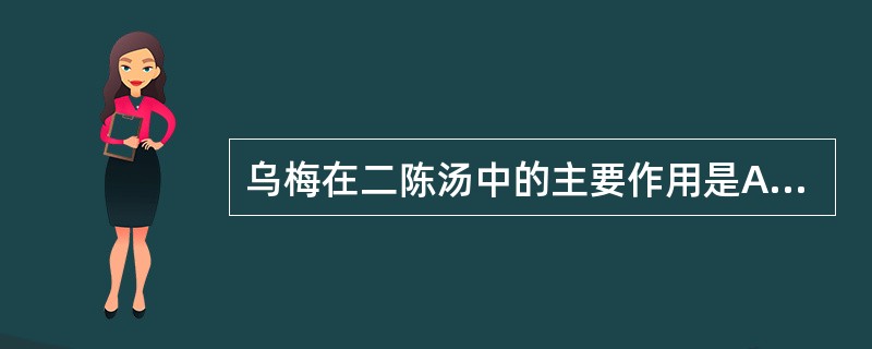 乌梅在二陈汤中的主要作用是A、涩肠B、生津C、敛肺D、安蛔E、降气