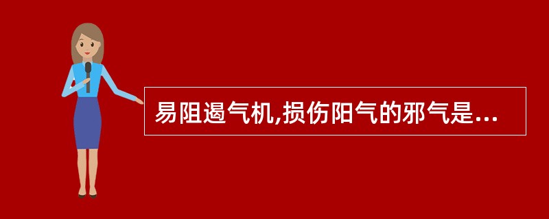 易阻遏气机,损伤阳气的邪气是A、风邪B、寒邪C、湿邪D、燥邪E、火邪