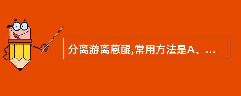 分离游离蒽醌,常用方法是A、水蒸气蒸馏法B、pH梯度萃取法C、凝胶色谱法D、膜分