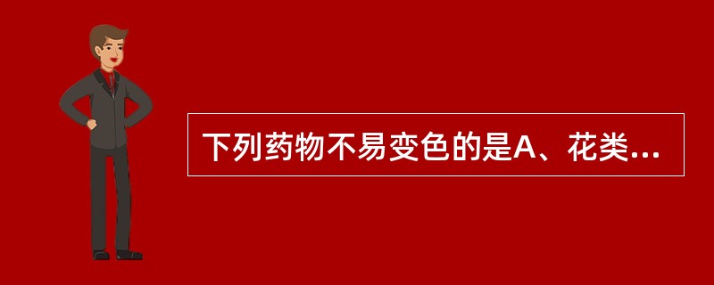 下列药物不易变色的是A、花类药材B、莲须、莲子心C、橘络、佛手片D、珍珠母E、枸