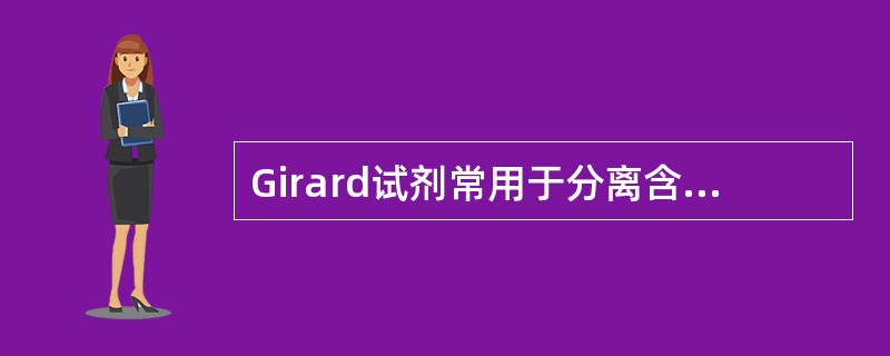 Girard试剂常用于分离含的皂苷元A、羟基B、羰基C、酯基D、羧基E、苯环 -