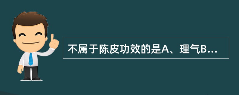 不属于陈皮功效的是A、理气B、燥湿C、健脾D、化痰E、散寒