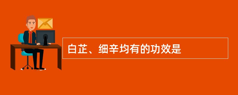 白芷、细辛均有的功效是