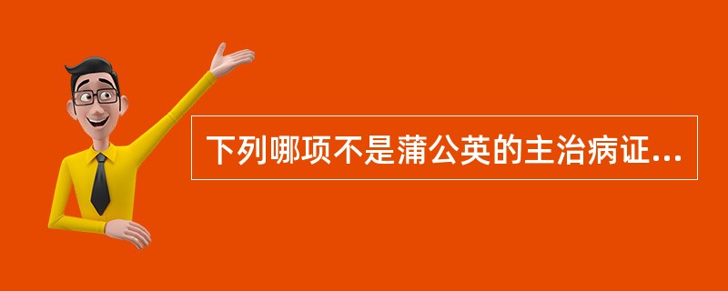 下列哪项不是蒲公英的主治病证A、痈肿B、乳痈C、淋痛D、肺热咳嗽E、湿热黄疸 -