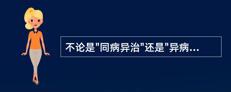 不论是"同病异治"还是"异病同治",其治疗原则依据的是A、病的变化B、病机的变化