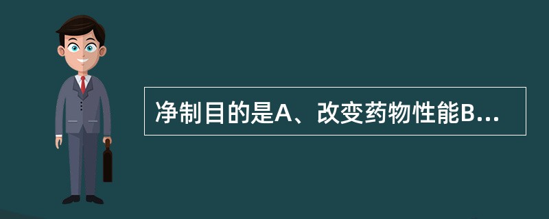 净制目的是A、改变药物性能B、洁净药物,除去非药用部位和杂质C、降低毒性D、掩盖