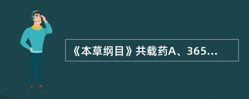 《本草纲目》共载药A、365种B、1552种C、1892种D、844种E、576