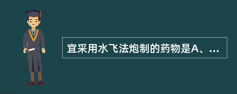 宜采用水飞法炮制的药物是A、自然铜B、白矾C、石决明D、石膏E、朱砂