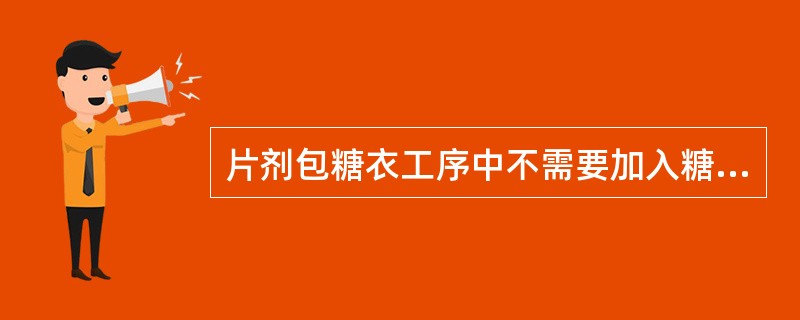 片剂包糖衣工序中不需要加入糖浆或胶浆的是A、包隔离层B、包粉衣层C、包糖衣层D、