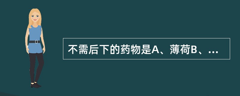 不需后下的药物是A、薄荷B、豆蔻C、降香D、地黄E、鱼腥草