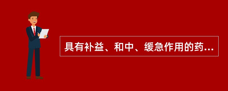 具有补益、和中、缓急作用的药物大多属于的药味是