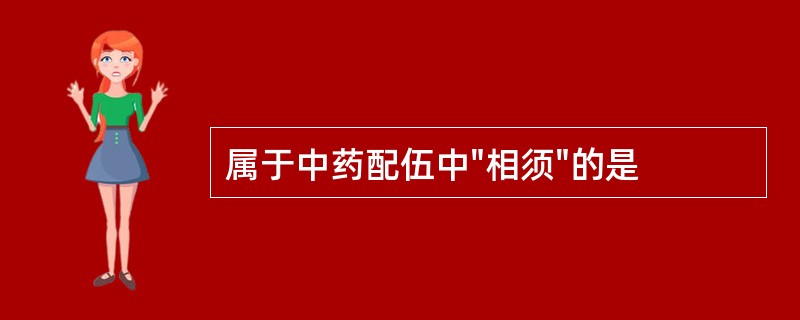 属于中药配伍中"相须"的是