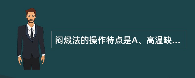 闷煅法的操作特点是A、高温缺氧B、敞锅煅制C、加盖煅制D、密闭缺氧E、高温煅烧