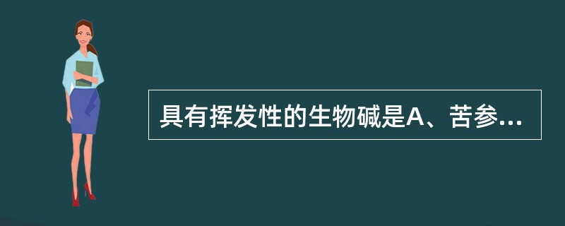 具有挥发性的生物碱是A、苦参碱B、乌头碱C、麻黄碱D、小檗碱E、莨菪碱