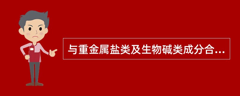 与重金属盐类及生物碱类成分合用,能产生有色沉淀的是