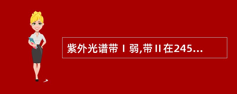 紫外光谱带Ⅰ弱,带Ⅱ在245~270nm的是A、黄酮类B、黄酮醇类C、二氢黄酮类