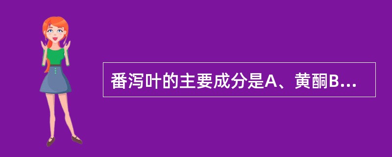 番泻叶的主要成分是A、黄酮B、双蒽酮苷C、生物碱D、挥发油E、鞣质