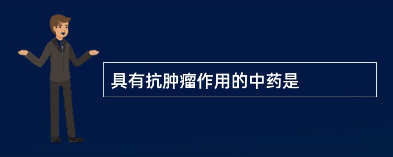 具有抗肿瘤作用的中药是