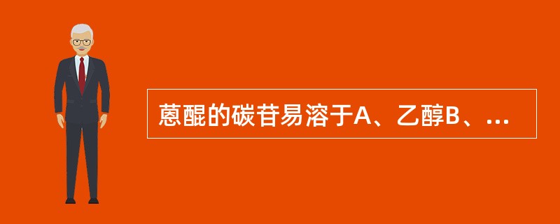 蒽醌的碳苷易溶于A、乙醇B、丙酮C、水D、氯仿E、吡啶