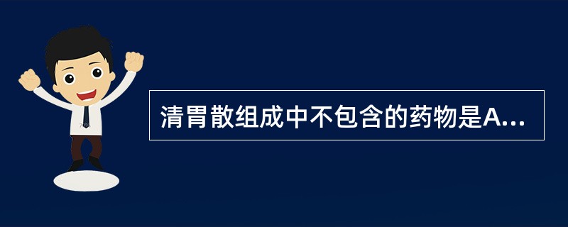 清胃散组成中不包含的药物是A、地黄B、熟地黄C、牡丹皮D、当归E、黄连