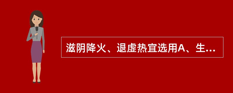 滋阴降火、退虚热宜选用A、生黄柏B、姜黄柏C、酒黄柏D、盐黄柏E、黄柏炭