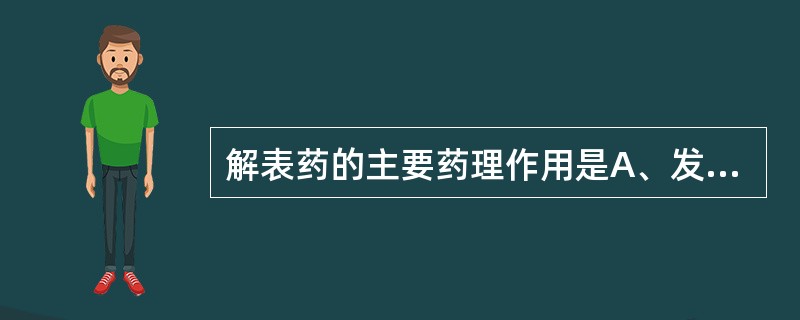 解表药的主要药理作用是A、发汗B、调节胃肠运动C、降压D、泻下E、止泻