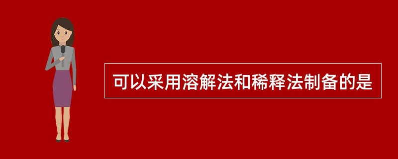 可以采用溶解法和稀释法制备的是