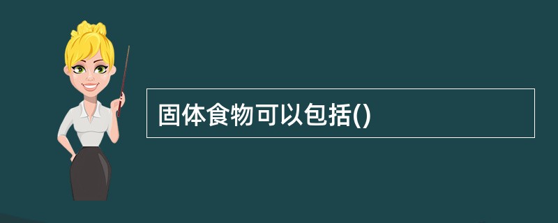 固体食物可以包括()