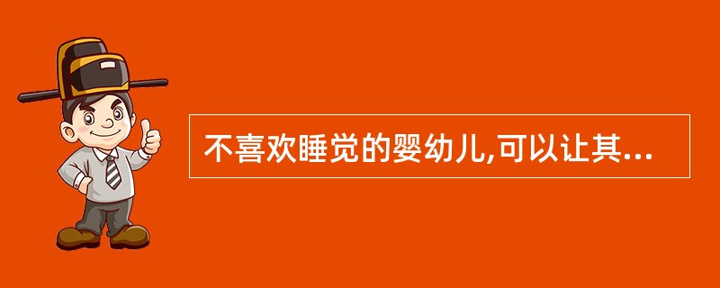 不喜欢睡觉的婴幼儿,可以让其在睡眠时间内玩儿玩具等。