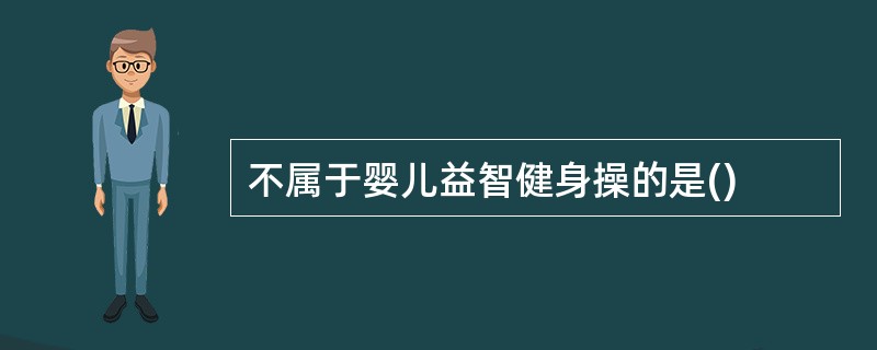 不属于婴儿益智健身操的是()