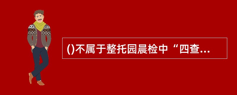 ()不属于整托园晨检中“四查”的内容。