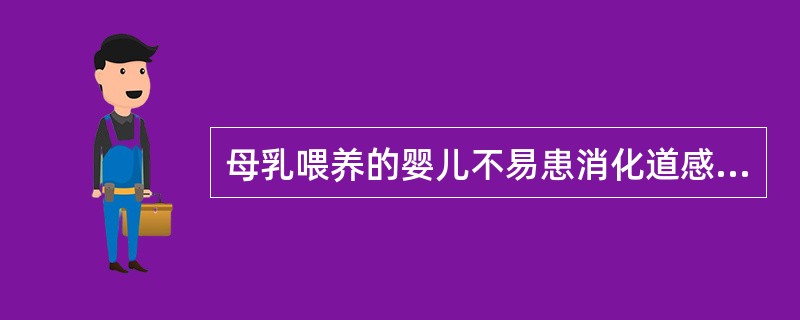 母乳喂养的婴儿不易患消化道感染是因为()。