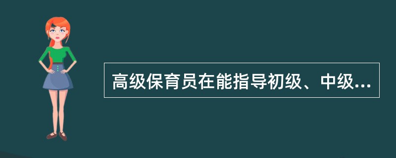 高级保育员在能指导初级、中级保育员写出()和撰写专业文章。