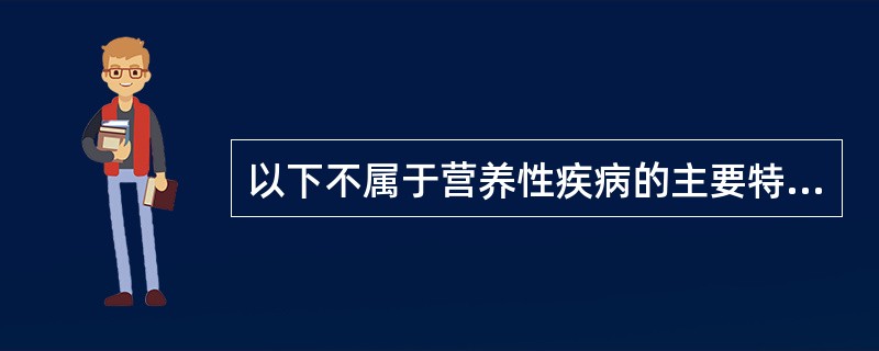 以下不属于营养性疾病的主要特征的是()。