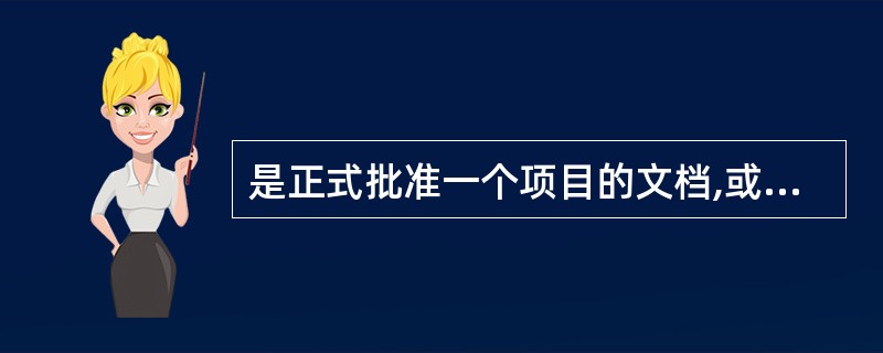 是正式批准一个项目的文档,或者是批准现行项目是否进入下一阶段的文档。