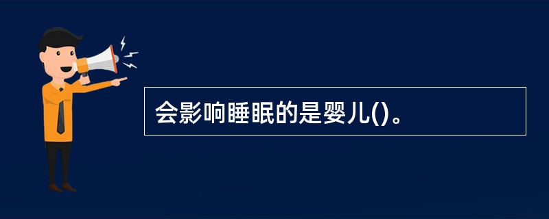 会影响睡眠的是婴儿()。