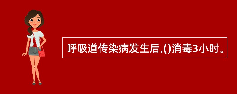 呼吸道传染病发生后,()消毒3小时。