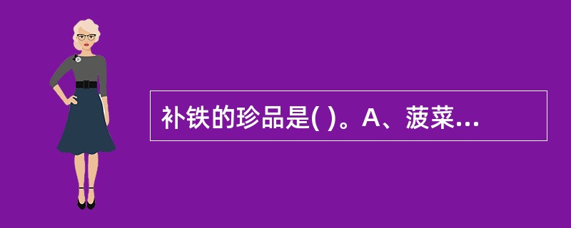 补铁的珍品是( )。A、菠菜B、黑木耳C、猪肝D、排骨汤E、莲藕