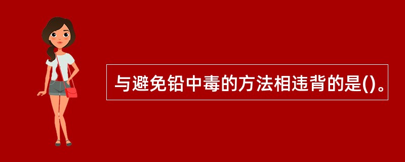 与避免铅中毒的方法相违背的是()。