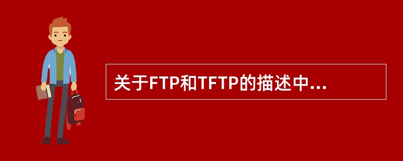 关于FTP和TFTP的描述中,正确的是