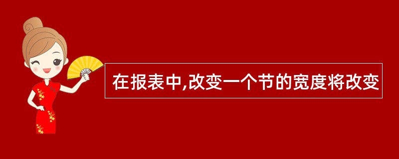 在报表中,改变一个节的宽度将改变