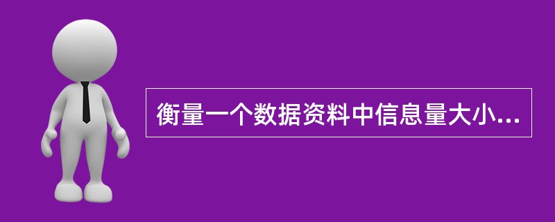 衡量一个数据资料中信息量大小的标志是(20)。