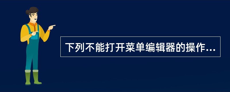 下列不能打开菜单编辑器的操作是( )。