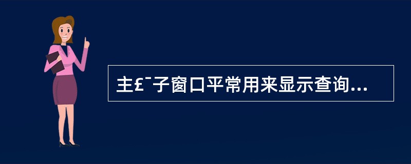 主£¯子窗口平常用来显示查询和多个表中的数据,而这些数据之间的关系是()。