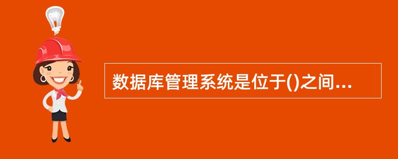 数据库管理系统是位于()之间的软件系统。