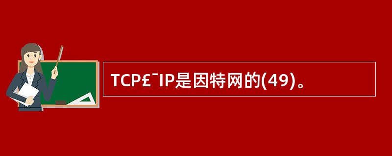 TCP£¯IP是因特网的(49)。